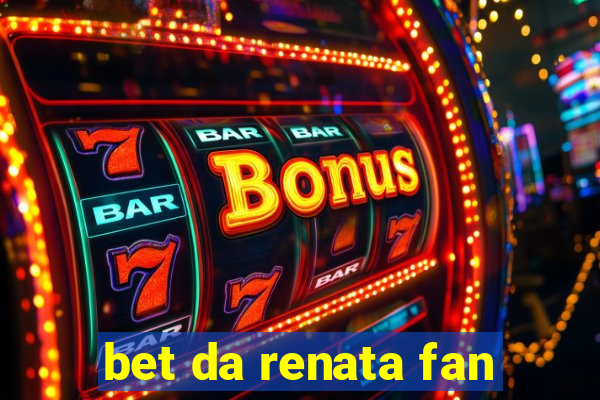 bet da renata fan